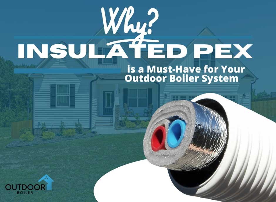 Why Insulated PEX is a Must-Have for Your Outdoor Boiler System