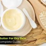 Best Body Butter For Dry Skin: A Complete Guide