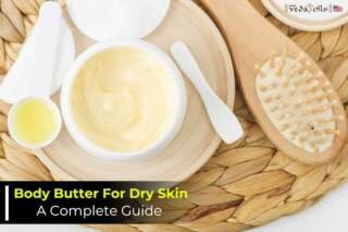 Body Butter For Dry Skin: A Complete Guide