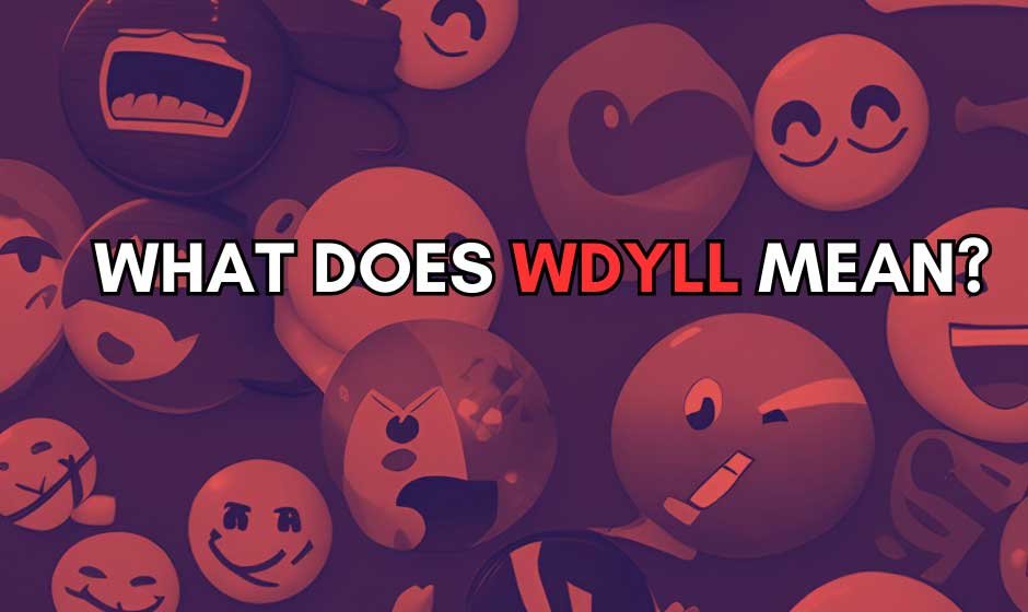 What Does WDYLL Mean? Understanding the Acronym and Its Use in Modern Communication