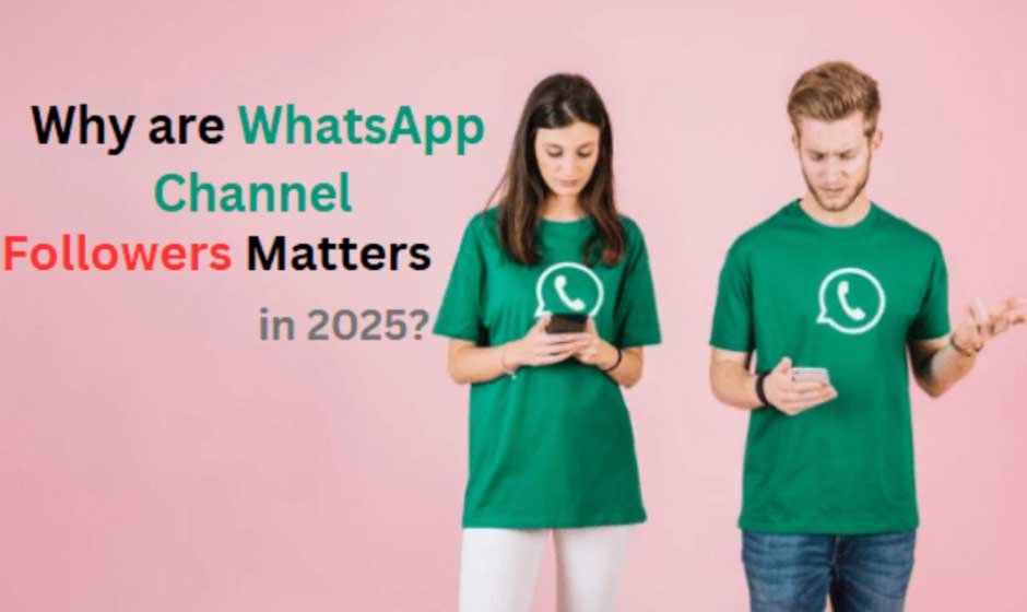 Why are WhatsApp Channel Followers Matters in 2025?