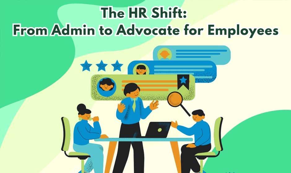 The HR Shift: From Admin to Advocate for Employees  